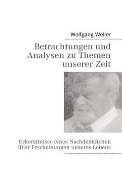 Betrachtungen und Analysen zu Themen unserer Zeit: Erkenntnisse eines Nachdenklichen über Erscheinungen unseres Lebens