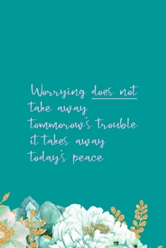 Paperback Worrying Does Not Take Away Tommorow's Trouble It Takes Away Today's Peace: All Purpose 6x9" Blank Lined Notebook Journal Way Better Than A Card Trend Book