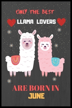 Only The Best Llama Lovers Are Born In June: Cute Notebook Journal For Llama Lovers, llama Notebook Journal For Men Women And Kids, Gifts For Llama Lovers