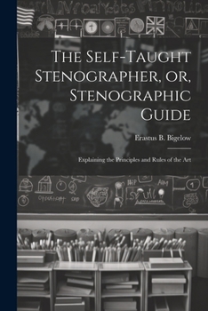 Paperback The Self-taught Stenographer, or, Stenographic Guide; Explaining the Principles and Rules of the Art Book