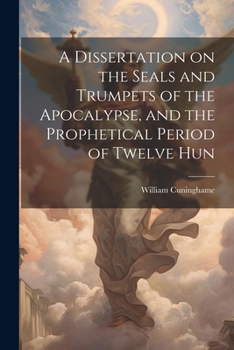 Paperback A Dissertation on the Seals and Trumpets of the Apocalypse, and the Prophetical Period of Twelve Hun Book