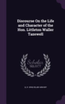 Discourse On the Life and Character of the Hon. Littleton Waller Tazewell