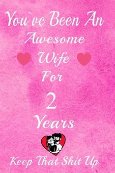 Paperback You've Been An Awesome Wife For 2 Years, Keep That Shit Up!: 2th Anniversary Gift For Husband: 2 Year Wedding Anniversary Gift For Men, 2 Years Annive Book