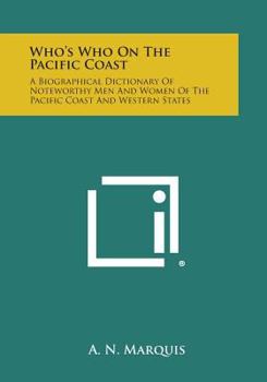 Paperback Who's Who on the Pacific Coast: A Biographical Dictionary of Noteworthy Men and Women of the Pacific Coast and Western States Book