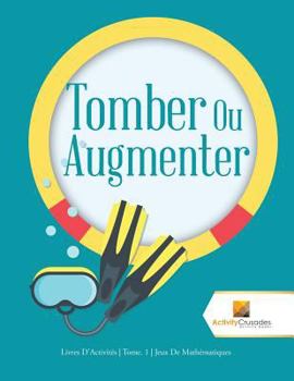 Paperback Tomber Ou Augmenter: Livres D'Activités Tome. 1 Jeux De Mathématiques [French] Book