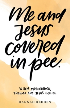 Paperback Me and Jesus Covered in Pee: When Motherhood, Trauma, and Jesus Collide Book