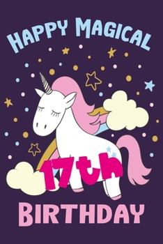 Happy Magical 17th Birthday: Perfect Birthday Gift for 17 Year Old Boys and Girls 6" x 9" 120 Pages