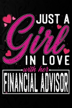 Just A Girl In Love With Her Financial Advisor: Cute Valentine's day or anniversary notebook for a girl whose boyfriend or husband is an awesome ... 100 Pages 6X9 Inch Lined journal notebook.