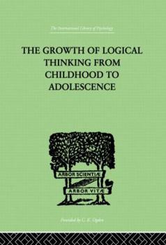 Paperback The Growth Of Logical Thinking From Childhood To Adolescence: An Essay on the Construction of Formal Operational Structures Book
