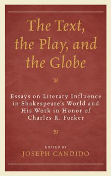 Hardcover The Text, the Play, and the Globe: Essays on Literary Influence in Shakespeare's World and His Work in Honor of Charles R. Forker Book