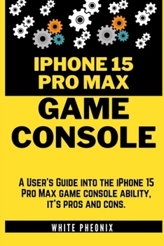 Paperback iPhone 15 Pro Max GAME CONSOLE: A User's Guide into the iPhone 15 Pro Max console ability, it's pros and cons. Book