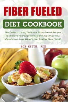 Paperback Fiber Fueled Diet Cookbook: The Guide to Using Delicious Plant-Based Recipes to Improve Your Digestive Health, Optimize Your Microbiome, Lose Weig Book