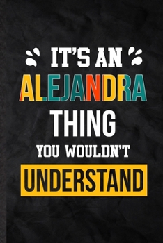 Paperback It's an Alejandra Thing You Wouldn't Understand: Practical Blank Lined Notebook/ Journal For Personalized Alejandra, Favorite First Name, Inspirationa Book