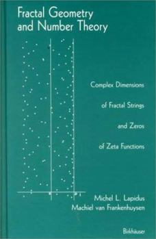 Hardcover Fractal Geometry and Number Theory: Complex Dimensions of Fractal Strings and Zeros of Zeta Functions Book