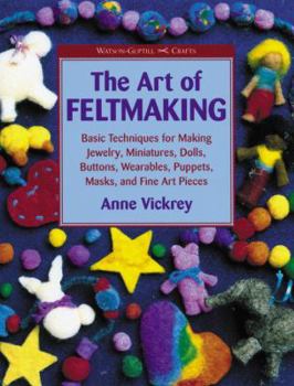 Paperback The Art of Feltmaking: Basic Techniques for Making Jewelry, Miniatures, Dolls, Buttons, Wearables, Puppets, Masks and Fine Art Pieces Book