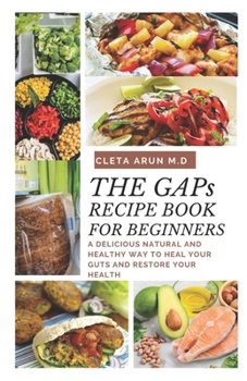The Gaps Recipe Book for Beginners: A Delicious Natural and Healthy Way to Heal Your Guts and Restore Your Health