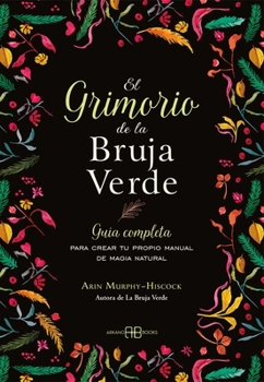 El grimorio de la bruja verde: Guía completa para crear tu propio manual de magia natural (Spanish Edition)