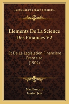 Paperback Elements De La Science Des Finances V2: Et De La Legislation Financiere Francaise (1902) [French] Book