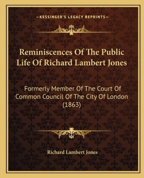 Paperback Reminiscences Of The Public Life Of Richard Lambert Jones: Formerly Member Of The Court Of Common Council Of The City Of London (1863) Book