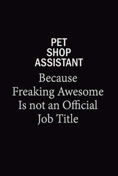 Paperback Pet Shop Assistant Because Freaking Awesome Is Not An Official Job Title: 6X9 120 pages Career Notebook Unlined Writing Journal Book