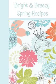 Paperback Bright & Breezy Spring Recipes: Floral Collection Recipe Notebook Organizer to Write in with Alphabetical ABC Index Tabs Book