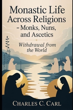 MONASTIC LIFE ACROSS RELIGIONS: MONKS, NUNS, AND ASCETICS (Withdrawal from the world)