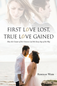 Paperback First Love Lost, True Love Gained: How the Creator of the Universe Led Me Every Step of the Way Book