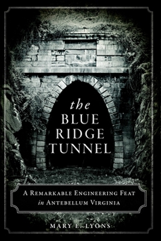 Paperback The Blue Ridge Tunnel: A Remarkable Engineering Feat in Antebellum Virginia Book