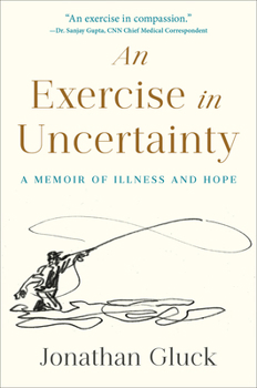 Hardcover An Exercise in Uncertainty: A Memoir of Illness and Hope Book