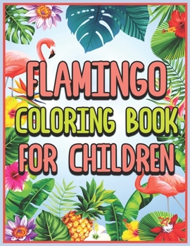 Flamingo Coloring Book for Children: An Kids Coloring Book with Adorable Flamingo - Great Gift for kids Grown-ups