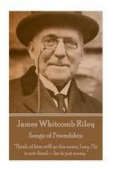 Paperback James Whitcomb Riley - Songs of Friendship: "Think of him still as the same, I say. He is not dead-he is just away." Book