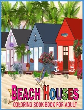 Paperback Beach House Coloring Book For Adult: An Adult Coloring Book with 30 Beautiful Vacation Houses, Charming Interior Designs, relieving and relaxation (Be Book