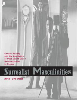 Hardcover Surrealist Masculinities: Gender Anxiety and the Aesthetics of Post-World War I Reconstruction in France Book