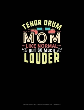 Tenor Drum Mom Like Normal But So Much Louder: Graph Paper Notebook - 0.25 Inch (1/4") Squares
