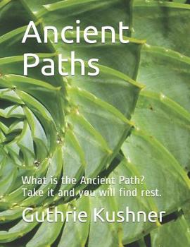 Paperback Ancient Paths: What Is the Ancient Path? Take It and You Will Find Rest. Book