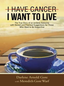 Paperback I Have Cancer. I Want to Live.: The True Story of an Unlikely Outcome with Honest and Practical Suggestions for Those Who Want to Be Supportive Book