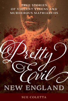 Paperback Pretty Evil New England: True Stories of Violent Vixens and Murderous Matriarchs Book