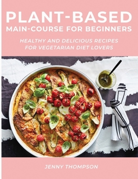 Paperback Plant-Based Main-Course for Beginners: Healthy and Delicious Recipes for Vegetarian Diet Lovers Book
