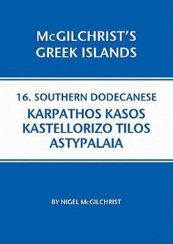 Southern Dodecanese: Astypalaia, Tilos, Karpathos, Kasos, Kastellorizo (McGilchrist's Greek Islands, #16) - Book #16 of the McGilchrist's Greek Islands