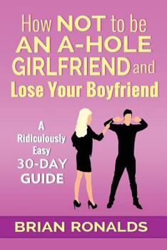 Paperback How Not to be an A-Hole Girlfriend and Lose Your Boyfriend Book