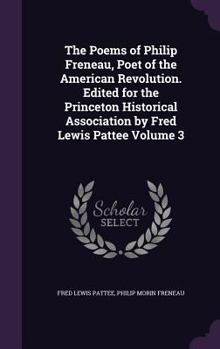 Hardcover The Poems of Philip Freneau, Poet of the American Revolution. Edited for the Princeton Historical Association by Fred Lewis Pattee Volume 3 Book