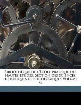 Bibliothèque de l'École pratique des hautes études. Section des sciences historiques et philologiques Volume 75