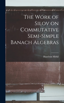 Hardcover The Work of Silov on Commutative Semi-simple Banach Algebras Book