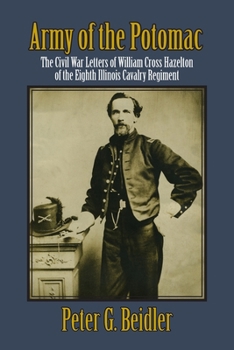 Paperback Army of the Potomac: The Civil War Letters of William Cross Hazelton of the Eighth Illinois Cavalry Regiment Book