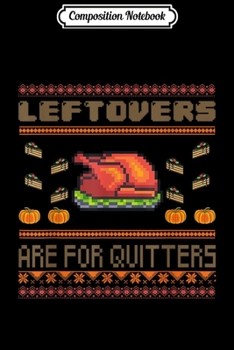 Paperback Composition Notebook: Leftovers Are For Quitters Turkey Thanksgiving Dinner Gift Journal/Notebook Blank Lined Ruled 6x9 100 Pages Book