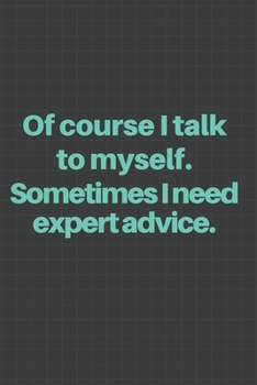 Paperback Of course I talk to myself. Sometimes I need expert advice.: Gift For Co Worker, Best Gag Gift, Work, Notebook, (110 Pages, Lined, 6 x 9) Book