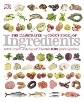 Paperback The Illustrated Cook's Book of Ingredients: 2,500 of the World's Best with Classic Recipes Book