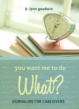 Paperback You Want Me to Do What?: Journaling for Caregivers Book