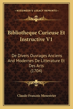 Paperback Bibliotheque Curieuse Et Instructive V1: De Divers Ouvrages Anciens And Modernes De Litterature Et Des Arts (1704) Book