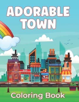 Paperback Adorable Town Coloring Book: Beautiful Town and City Scenes Through Stores, Cities With Buildings, Plants, and Houses, Stunning Illustrations For A Book